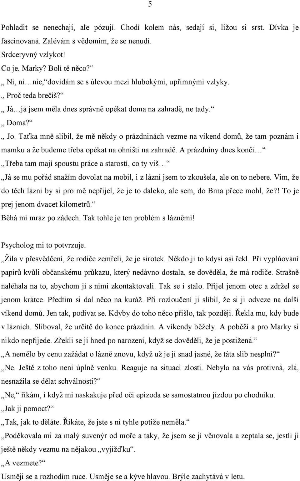 Taťka mně slíbil, že mě někdy o prázdninách vezme na víkend domů, že tam poznám i mamku a že budeme třeba opékat na ohništi na zahradě.