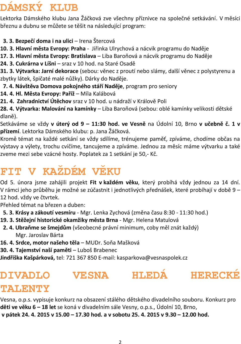 3. Cukrárna v Líšni sraz v 10 hod. na Staré Osadě 31. 3. Výtvarka: Jarní dekorace (sebou: věnec z proutí nebo slámy, další věnec z polystyrenu a zbytky látek, špičaté malé nůžky). Dárky do Naděje. 7.