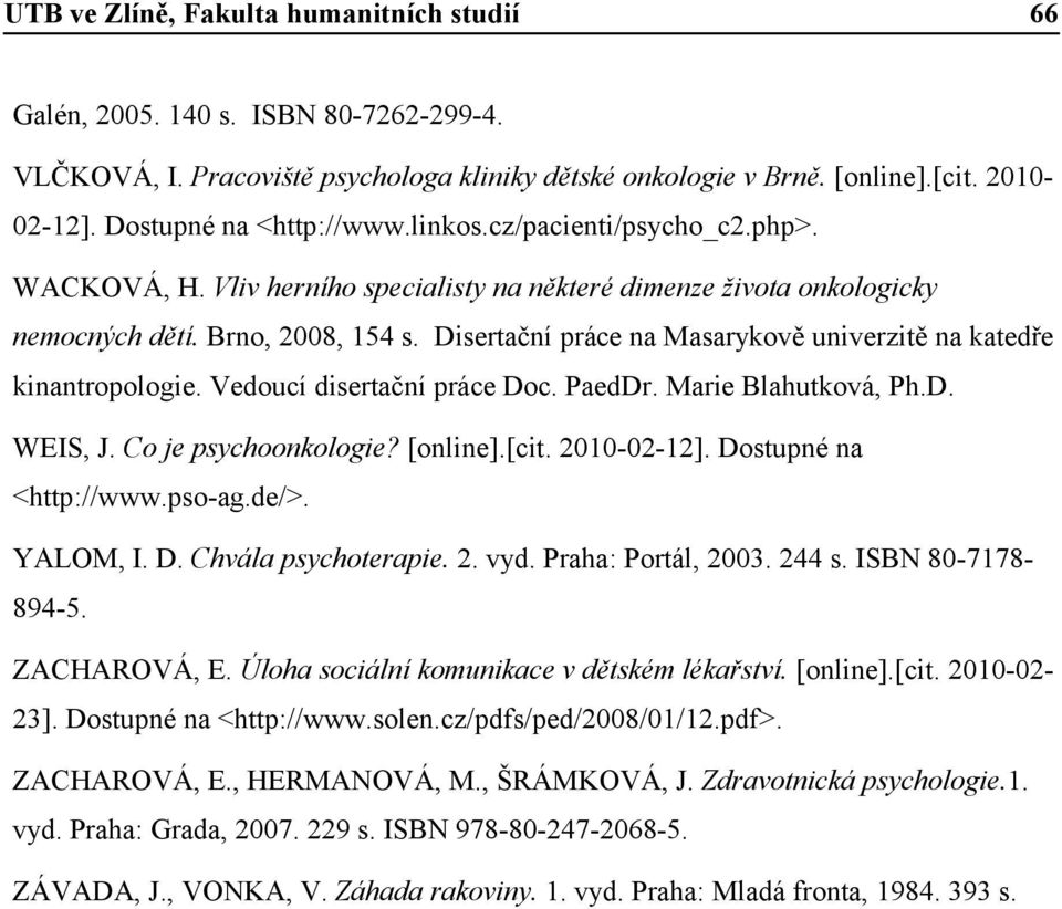 Disertační práce na Masarykově univerzitě na katedře kinantropologie. Vedoucí disertační práce Doc. PaedDr. Marie Blahutková, Ph.D. WEIS, J. Co je psychoonkologie? [online].[cit. 2010-02-12].