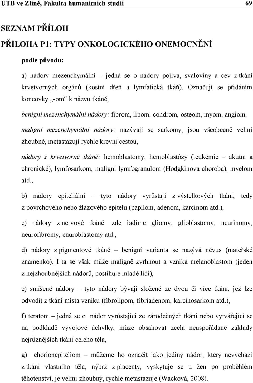 Označují se přidáním koncovky -om k názvu tkáně, benigní mezenchymální nádory: fibrom, lipom, condrom, osteom, myom, angiom, maligní mezenchymální nádory: nazývají se sarkomy, jsou všeobecně velmi