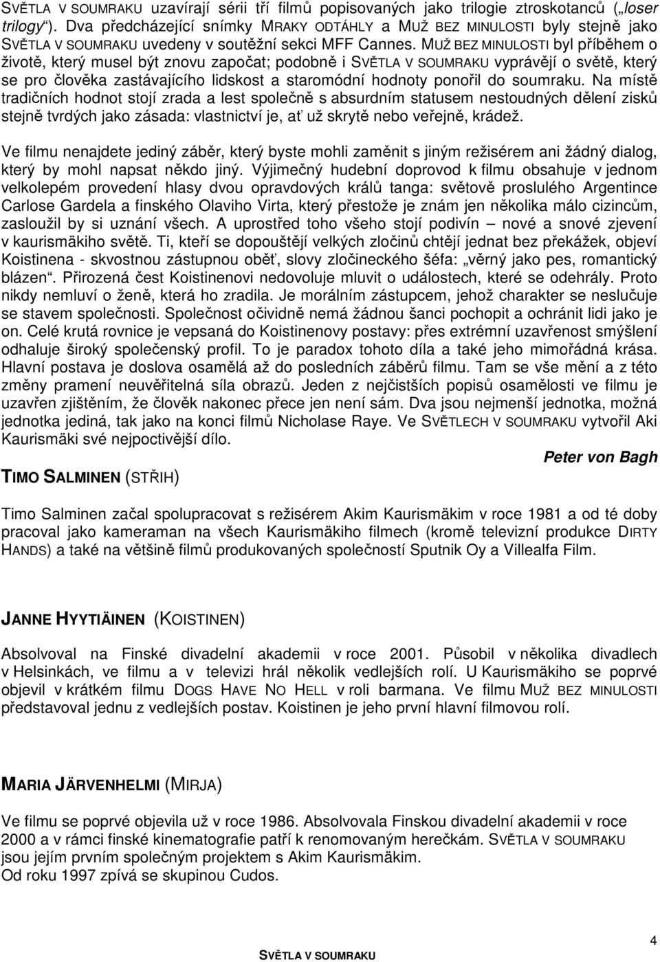 Na místě tradičních hodnot stojí zrada a lest společně s absurdním statusem nestoudných dělení zisků stejně tvrdých jako zásada: vlastnictví je, ať už skrytě nebo veřejně, krádež.