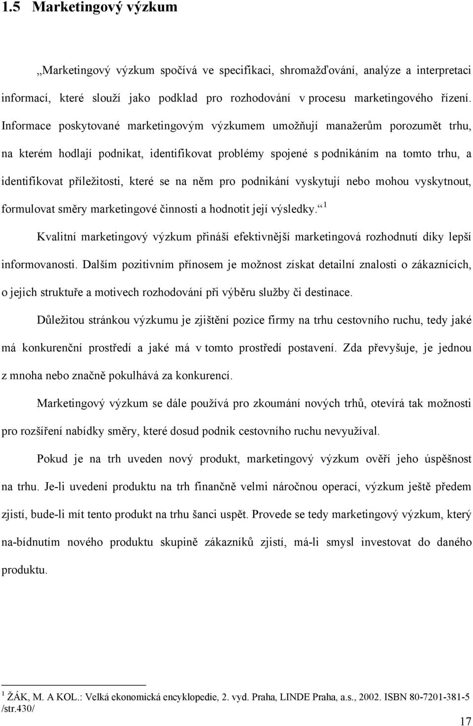 které se na něm pro podnikání vyskytují nebo mohou vyskytnout, formulovat směry marketingové činnosti a hodnotit její výsledky.