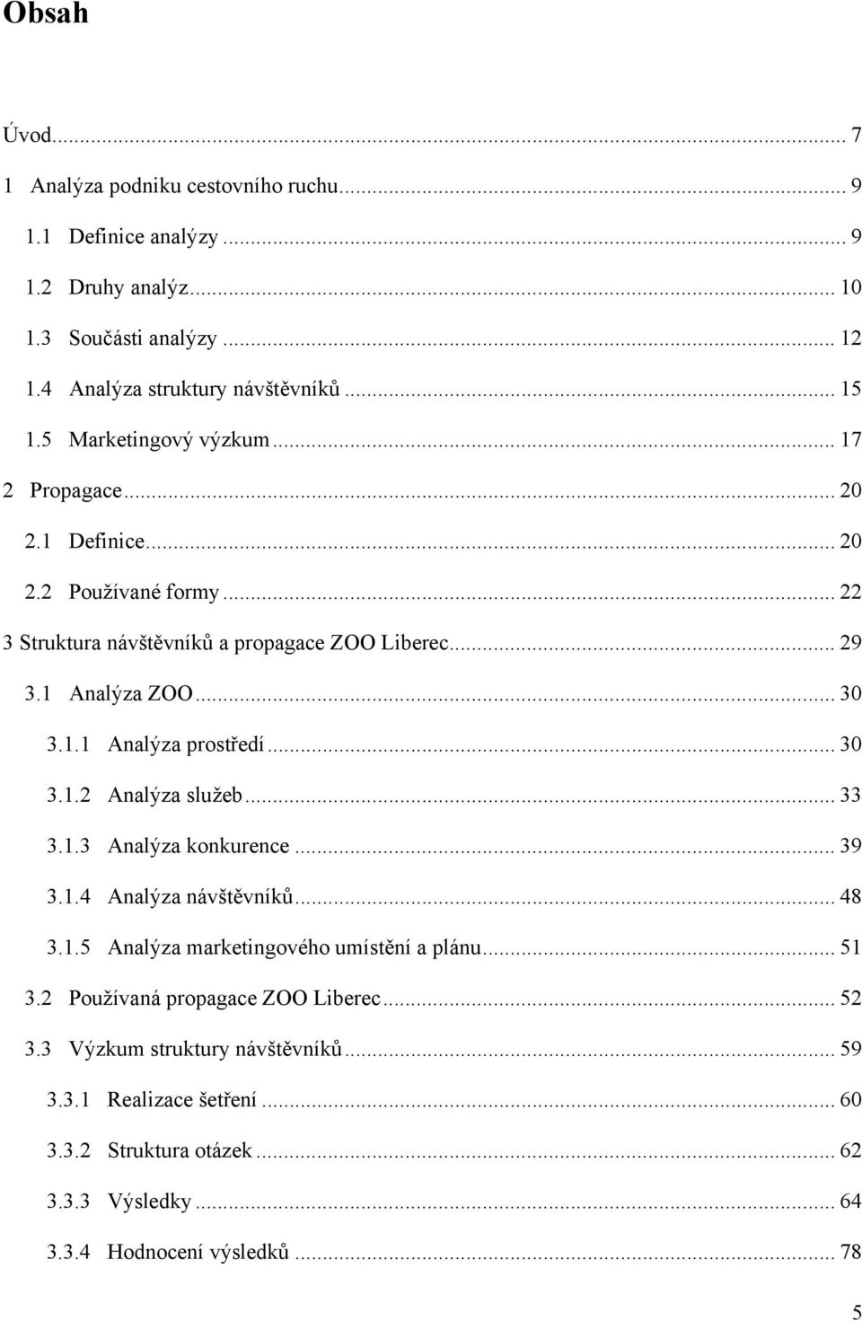 .. 30 3.1.2 Analýza služeb... 33 3.1.3 Analýza konkurence... 39 3.1.4 Analýza návštěvníků... 48 3.1.5 Analýza marketingového umístění a plánu... 51 3.