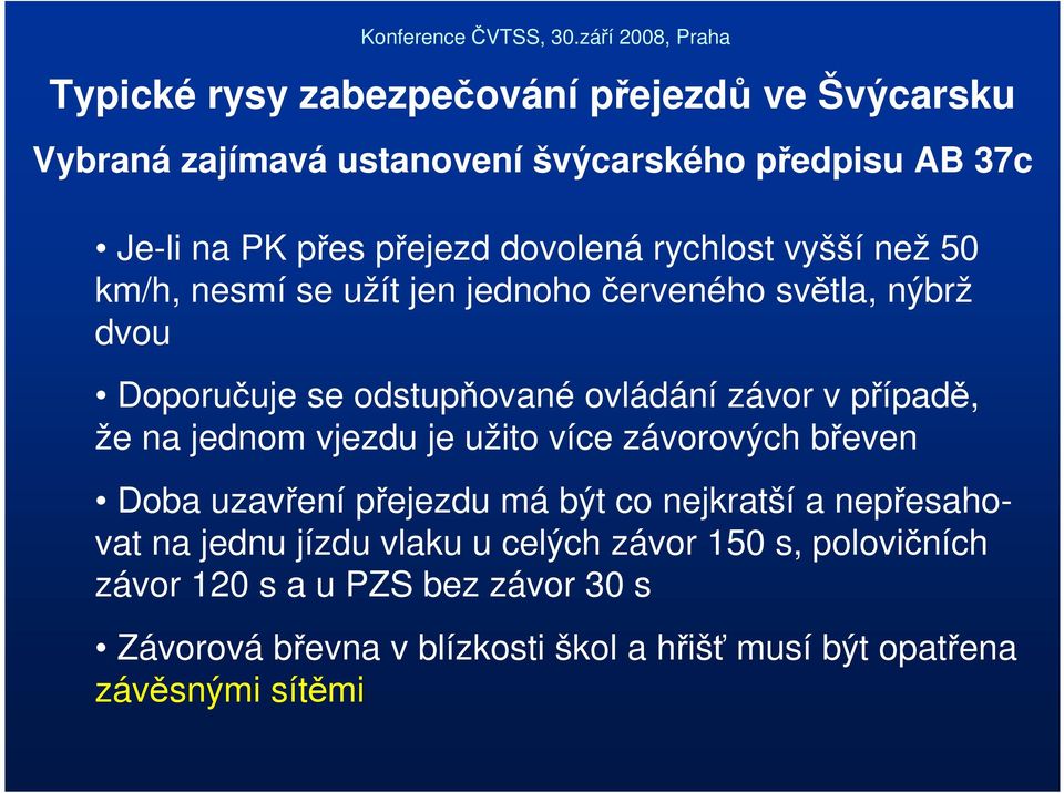 případě, že na jednom vjezdu je užito více závorových břeven Doba uzavření přejezdu má být co nejkratší a nepřesahovat na jednu jízdu