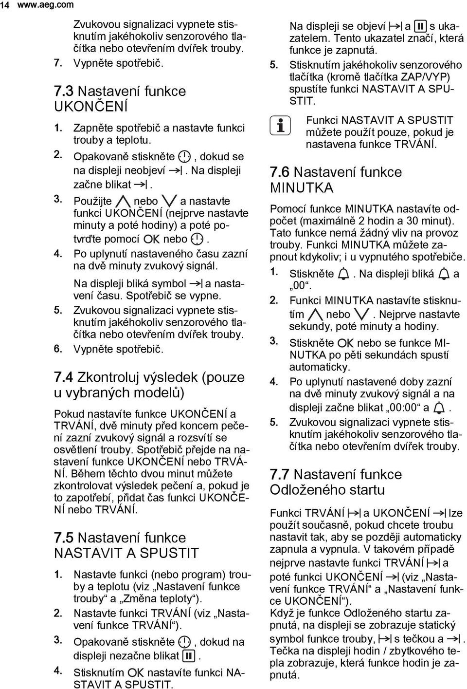 Použijte nebo a nastavte funkci UKONČENÍ (nejprve nastavte minuty a poté hodiny) a poté potvrďte pomocí nebo. 4. Po uplynutí nastaveného času zazní na dvě minuty zvukový signál.