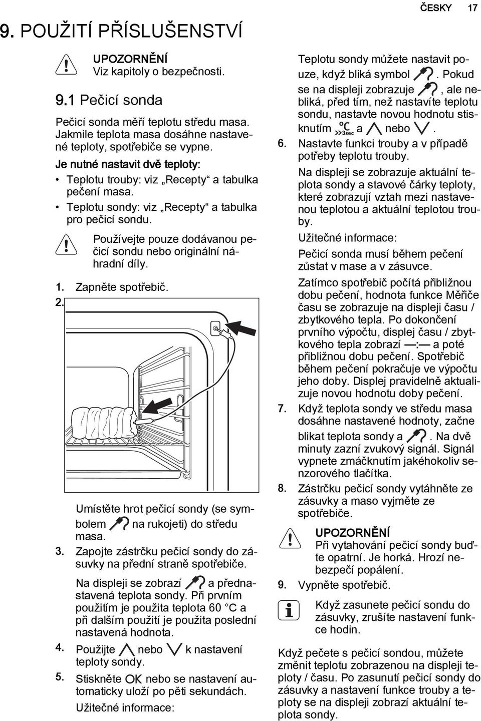 Používejte pouze dodávanou pečicí sondu nebo originální náhradní díly. 1. Zapněte spotřebič. 2. Umístěte hrot pečicí sondy (se symbolem na rukojeti) do středu masa. 3.