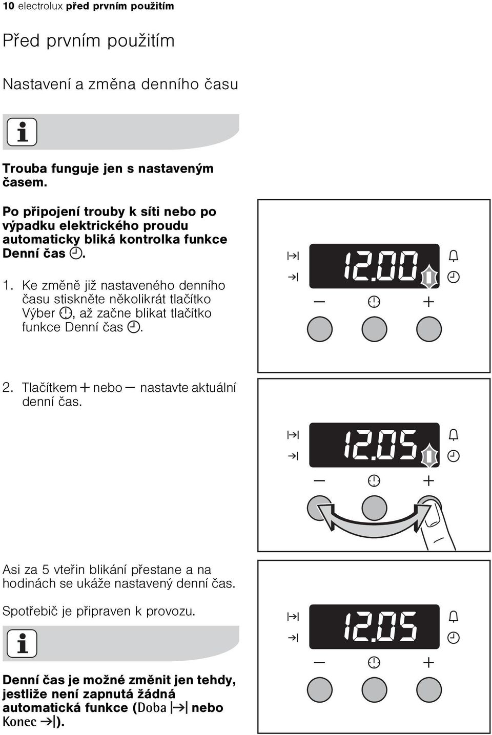 Ke zmìnì již nastaveného denního èasu stisknìte nìkolikrát tlaèítko Výber, až zaène blikat tlaèítko funkce Denní èas. 2.