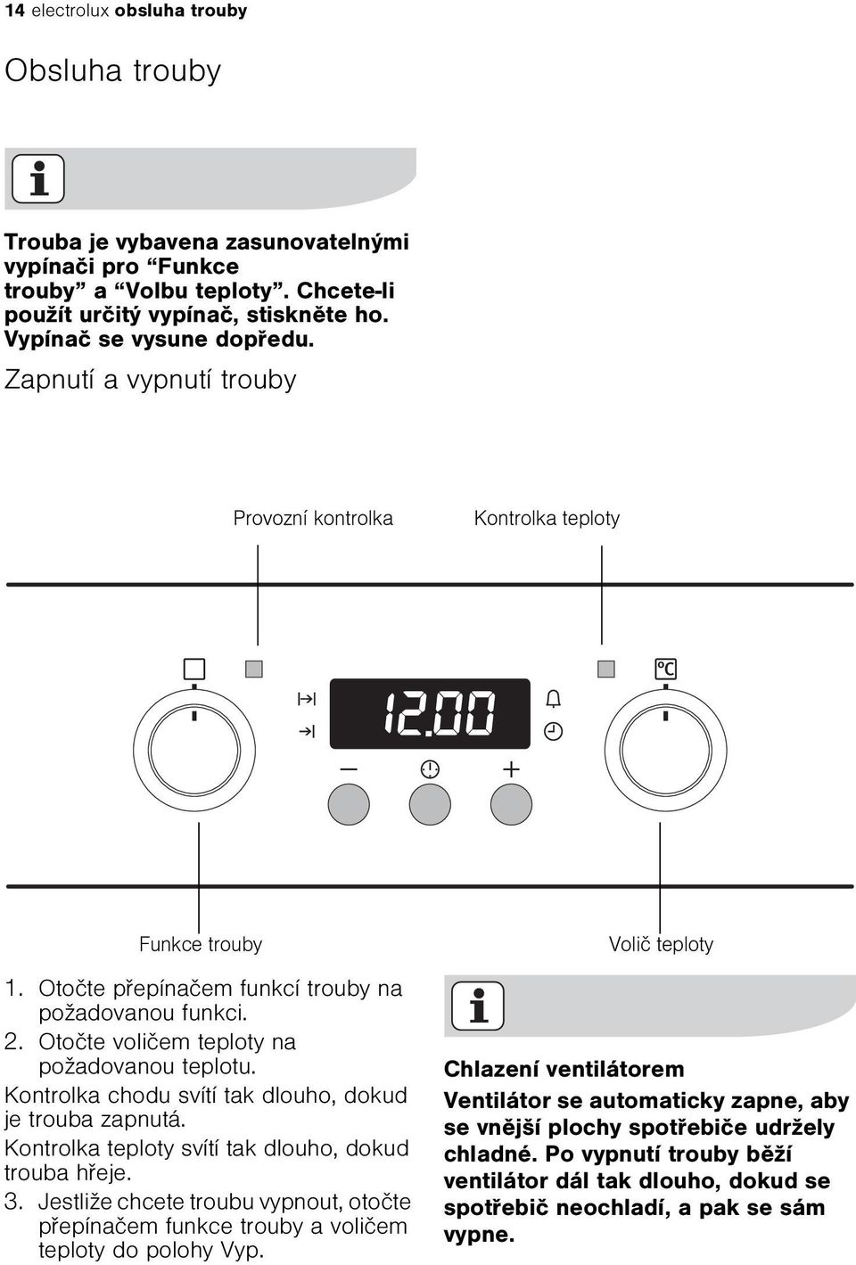 Kontrolka chodu svítí tak dlouho, dokud je trouba zapnutá. Kontrolka teploty svítí tak dlouho, dokud trouba høeje. 3.