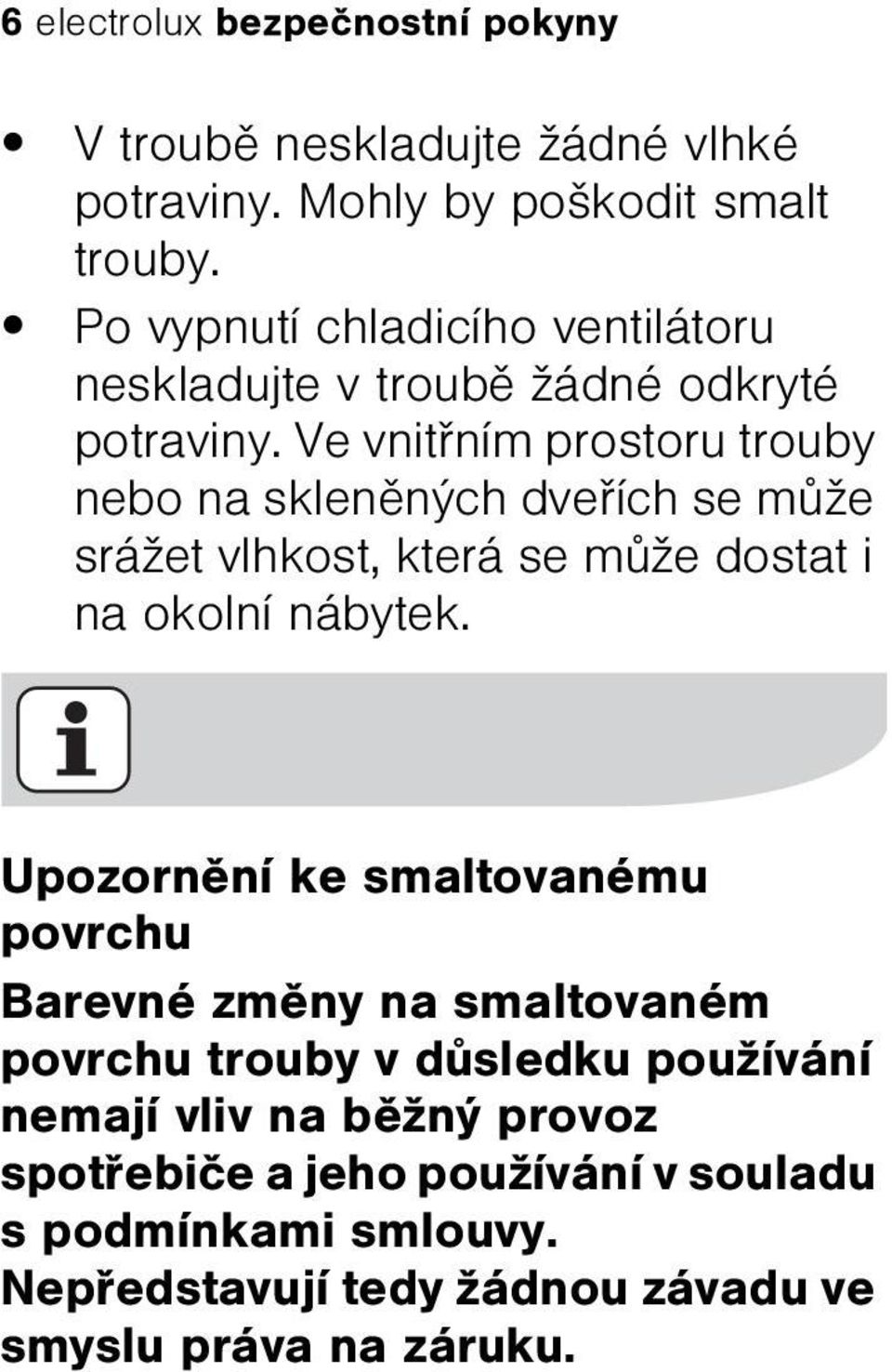 Ve vnitøním prostoru trouby nebo na sklenìných dveøích se mùže srážet vlhkost, která se mùže dostat i na okolní nábytek.