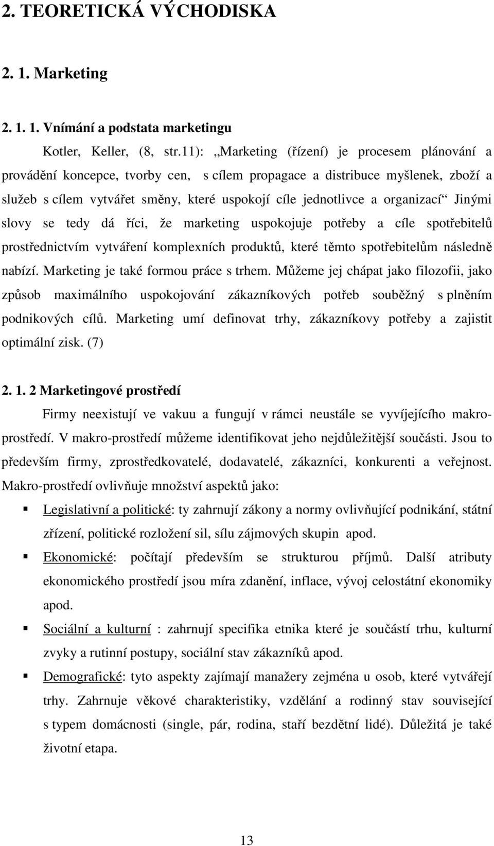 organizací Jinými slovy se tedy dá říci, že marketing uspokojuje potřeby a cíle spotřebitelů prostřednictvím vytváření komplexních produktů, které těmto spotřebitelům následně nabízí.