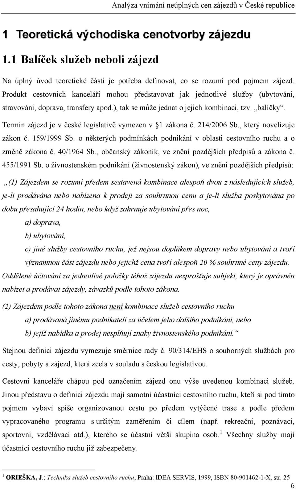 Termín zájezd je v české legislativě vymezen v 1 zákona č. 214/2006 Sb., který novelizuje zákon č. 159/1999 Sb. o některých podmínkách podnikání v oblasti cestovního ruchu a o změně zákona č.