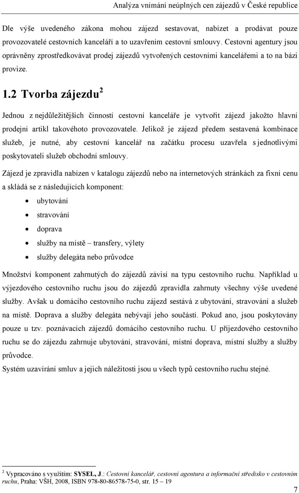 2 Tvorba zájezdu 2 Jednou z nejdůležitějších činností cestovní kanceláře je vytvořit zájezd jakožto hlavní prodejní artikl takovéhoto provozovatele.