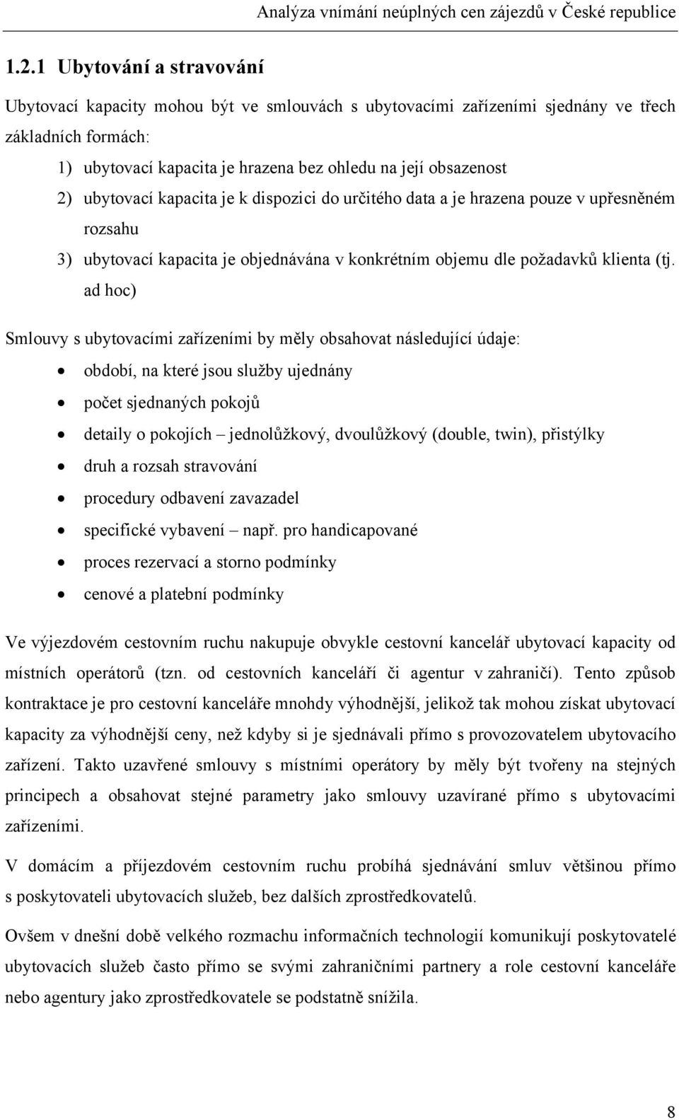 ad hoc) Smlouvy s ubytovacími zařízeními by měly obsahovat následující údaje: období, na které jsou služby ujednány počet sjednaných pokojů detaily o pokojích jednolůžkový, dvoulůžkový (double,