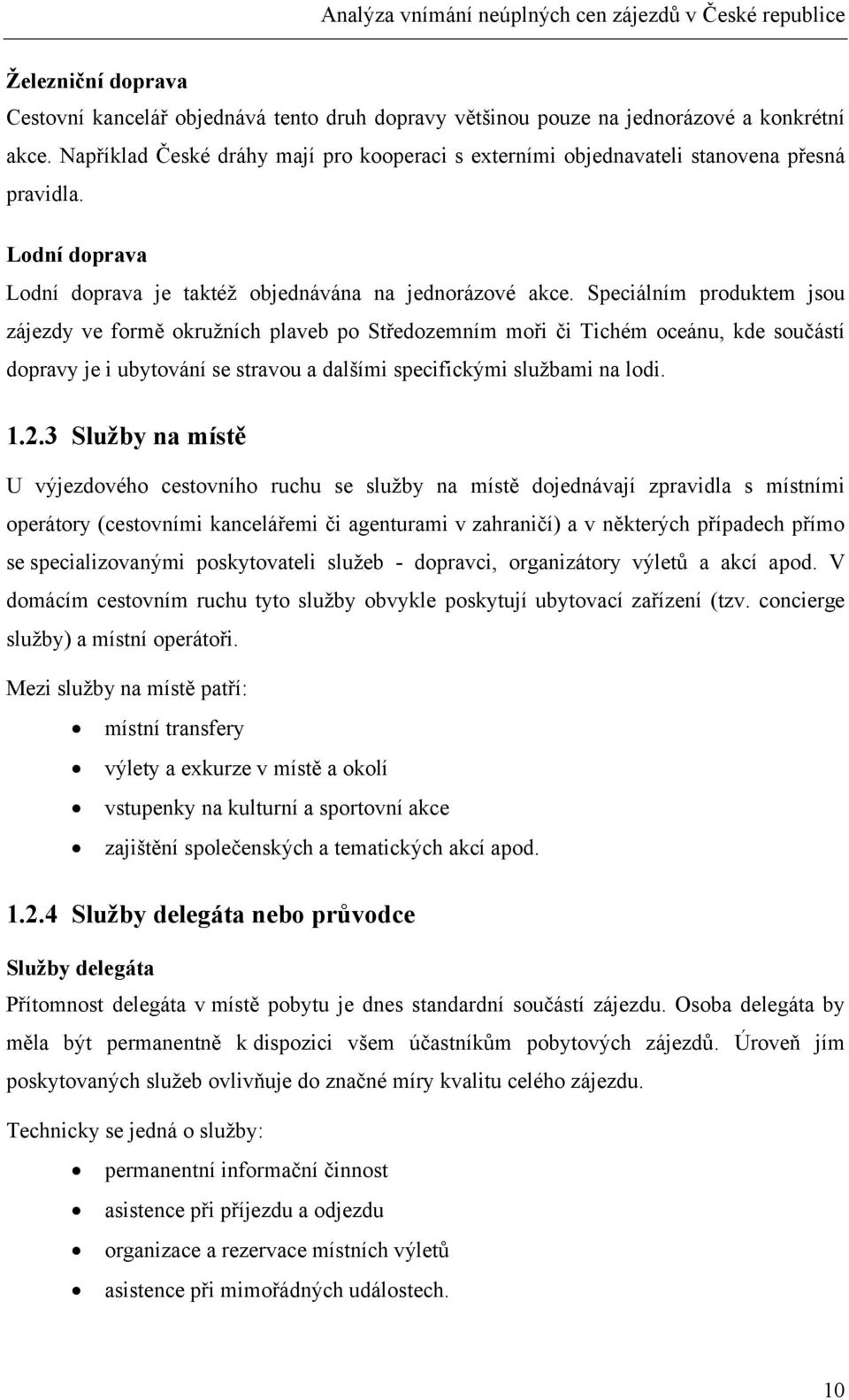 Speciálním produktem jsou zájezdy ve formě okružních plaveb po Středozemním moři či Tichém oceánu, kde součástí dopravy je i ubytování se stravou a dalšími specifickými službami na lodi. 1.2.