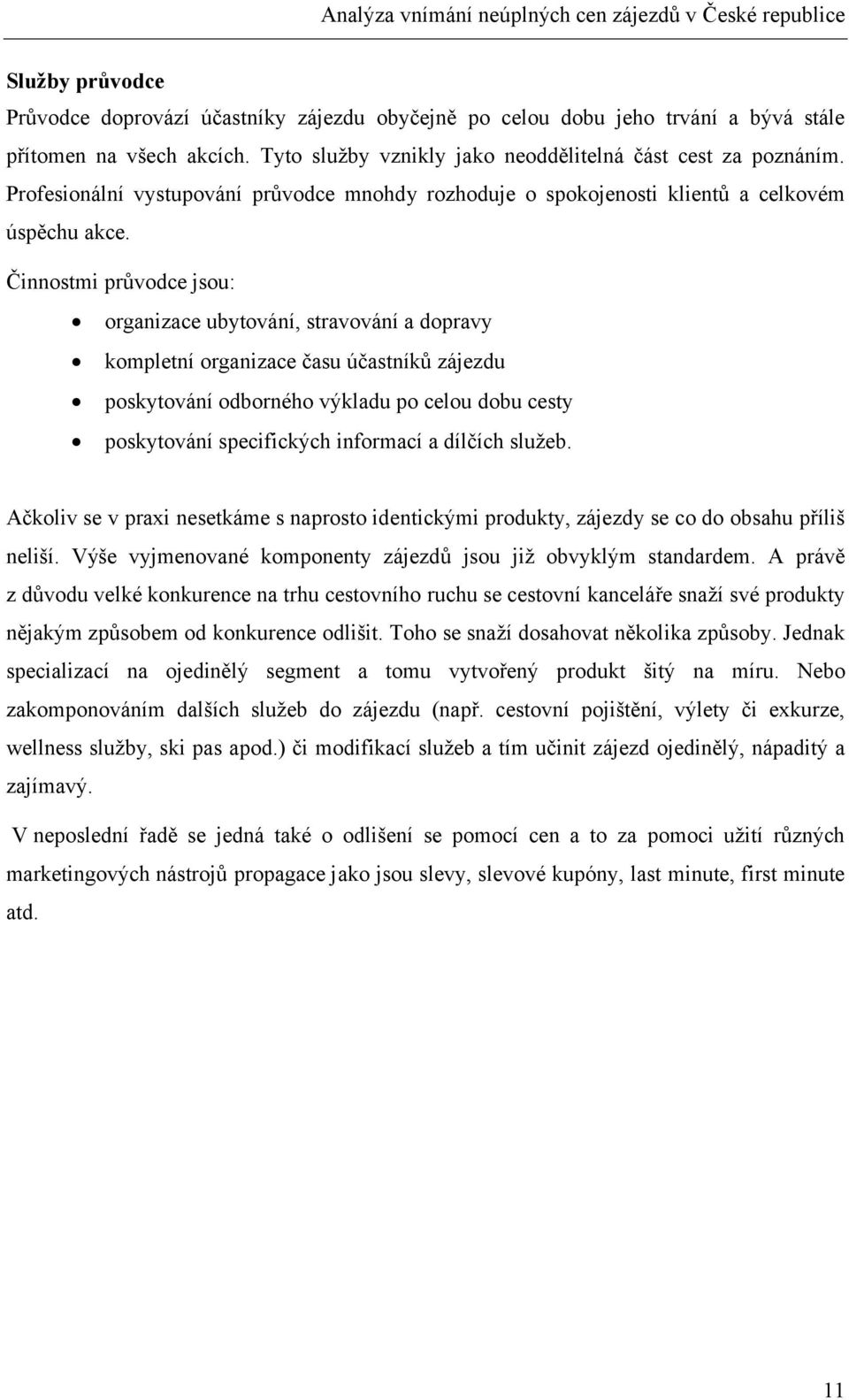 Činnostmi průvodce jsou: organizace ubytování, stravování a dopravy kompletní organizace času účastníků zájezdu poskytování odborného výkladu po celou dobu cesty poskytování specifických informací a