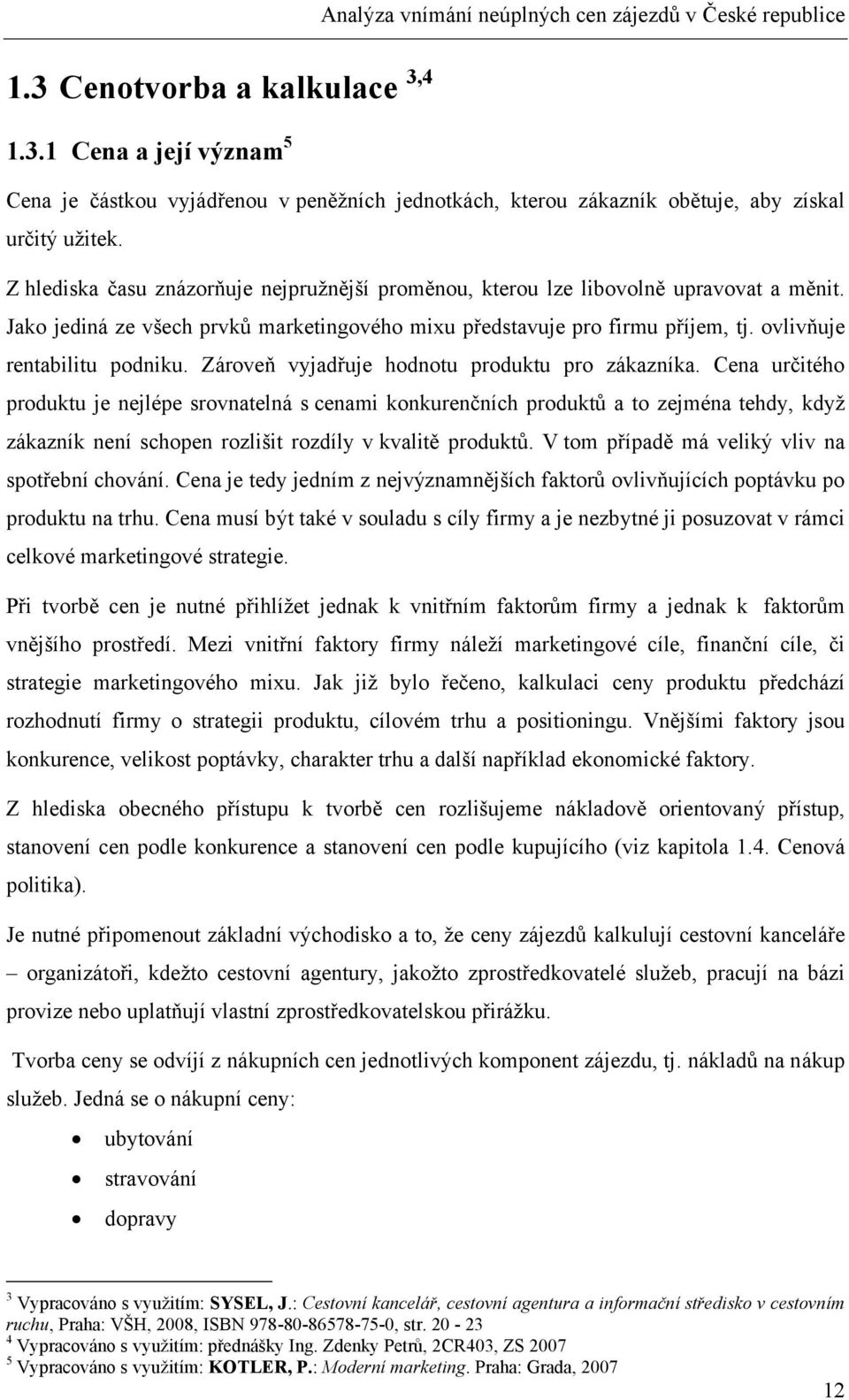 ovlivňuje rentabilitu podniku. Zároveň vyjadřuje hodnotu produktu pro zákazníka.