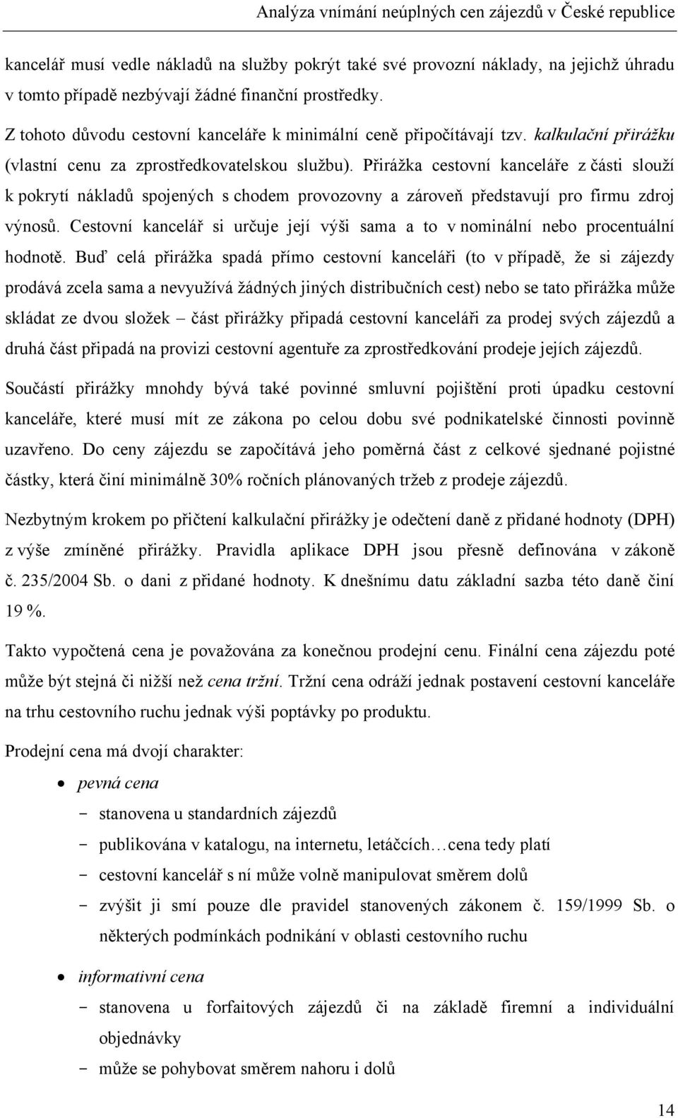 Přirážka cestovní kanceláře z části slouží k pokrytí nákladů spojených s chodem provozovny a zároveň představují pro firmu zdroj výnosů.