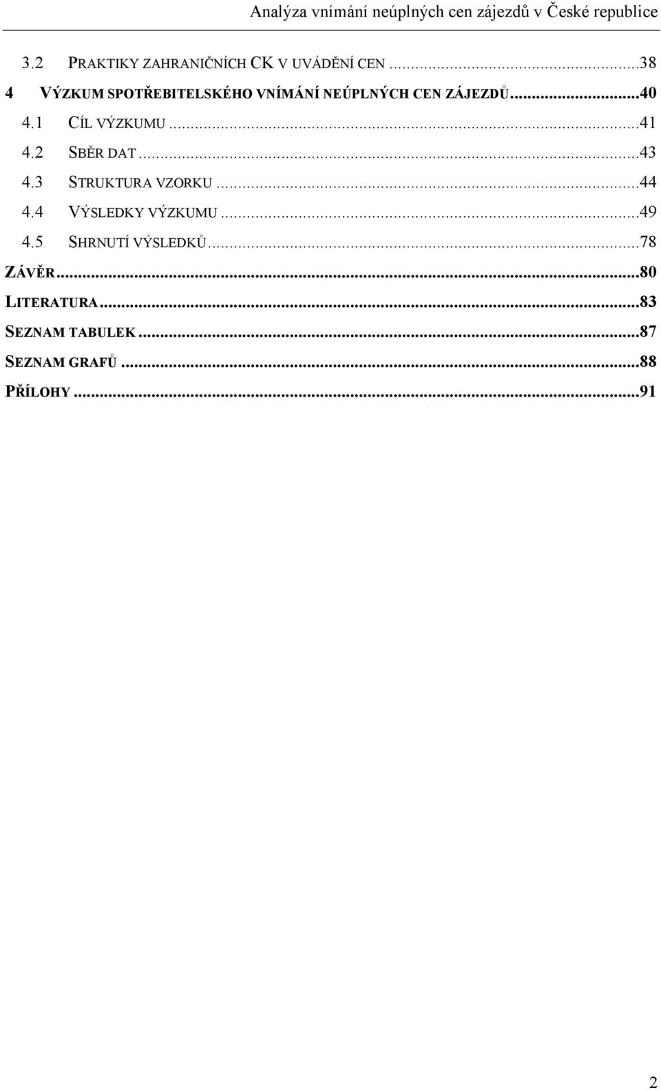 1 CÍL VÝZKUMU...41 4.2 SBĚR DAT...43 4.3 STRUKTURA VZORKU...44 4.