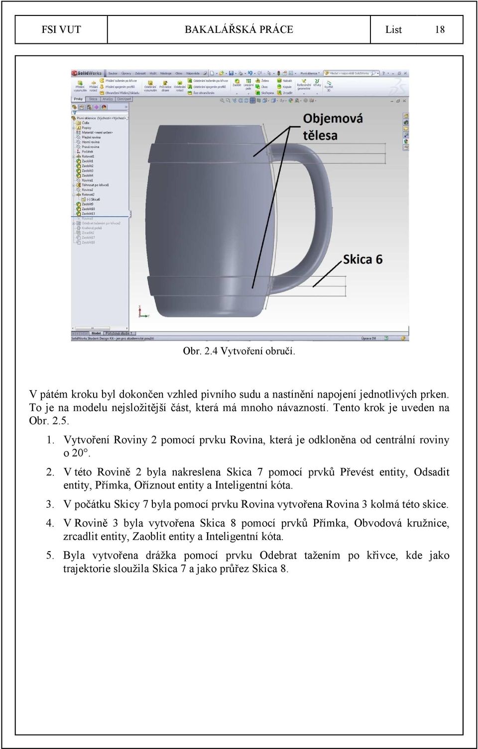 5. 1. Vytvoření Roviny 2 pomocí prvku Rovina, která je odkloněna od centrální roviny o 20. 2. V této Rovině 2 byla nakreslena Skica 7 pomocí prvků Převést entity, Odsadit entity, Přímka, Oříznout entity a Inteligentní kóta.