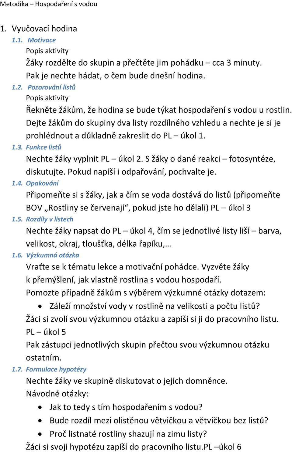 Dejte žákům do skupiny dva listy rozdílného vzhledu a nechte je si je prohlédnout a důkladně zakreslit do PL úkol 1. 1.3. Funkce listů Nechte žáky vyplnit PL úkol 2.