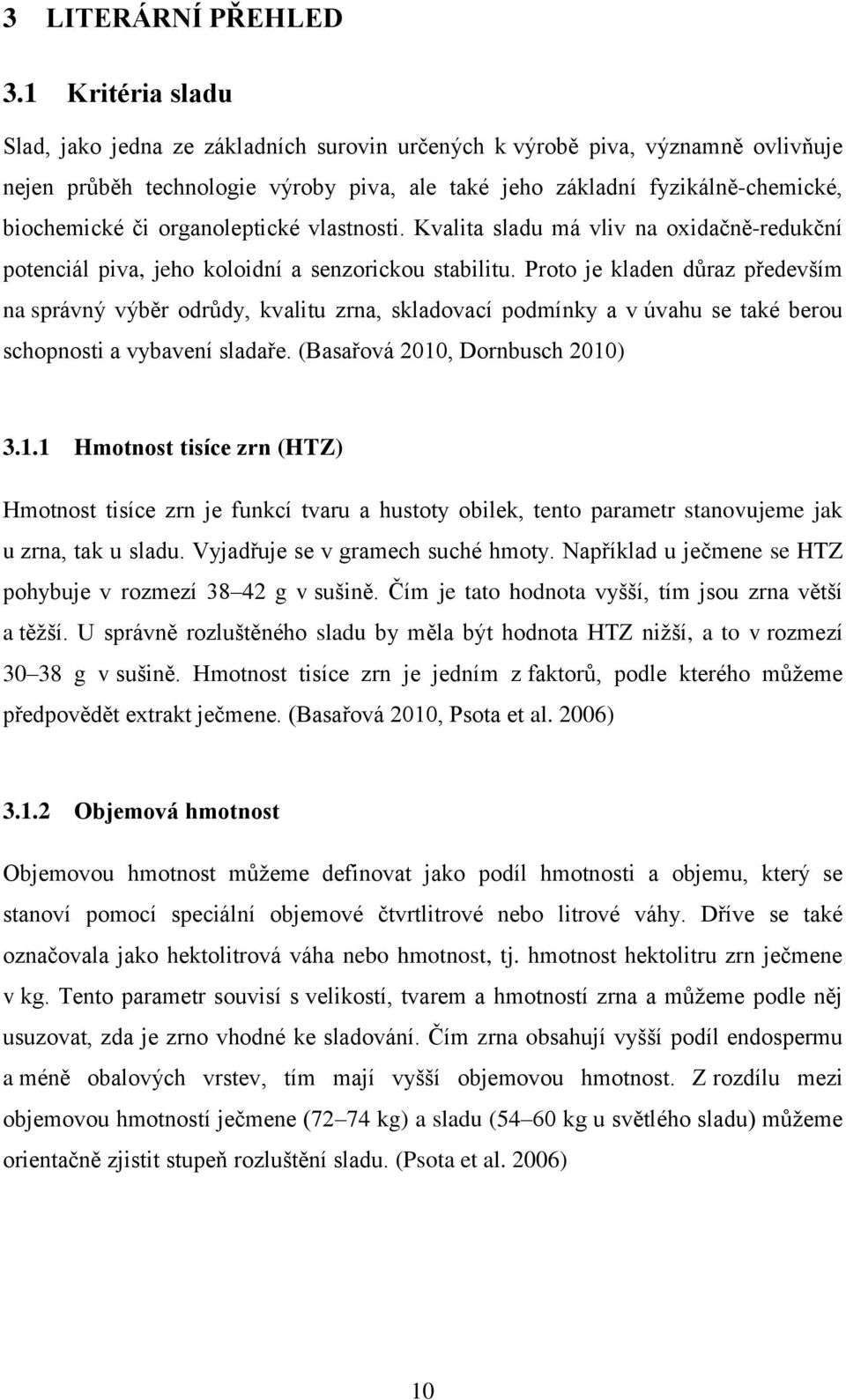 organoleptické vlastnosti. Kvalita sladu má vliv na oxidačně-redukční potenciál piva, jeho koloidní a senzorickou stabilitu.