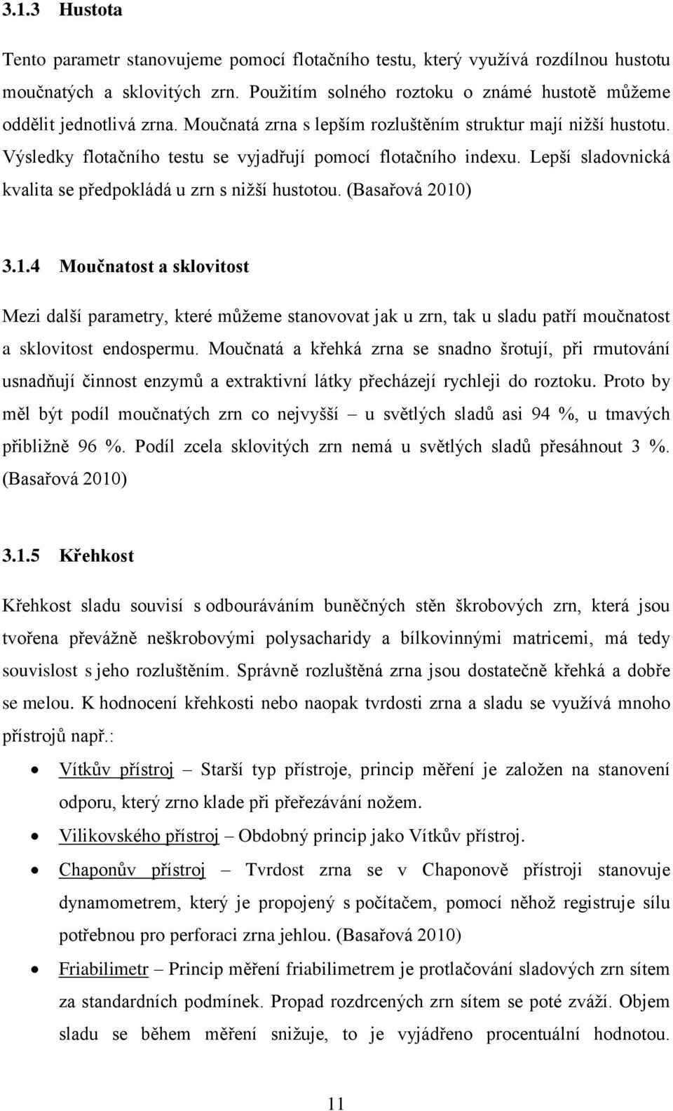 (Basařová 2010) 3.1.4 Moučnatost a sklovitost Mezi další parametry, které můžeme stanovovat jak u zrn, tak u sladu patří moučnatost a sklovitost endospermu.