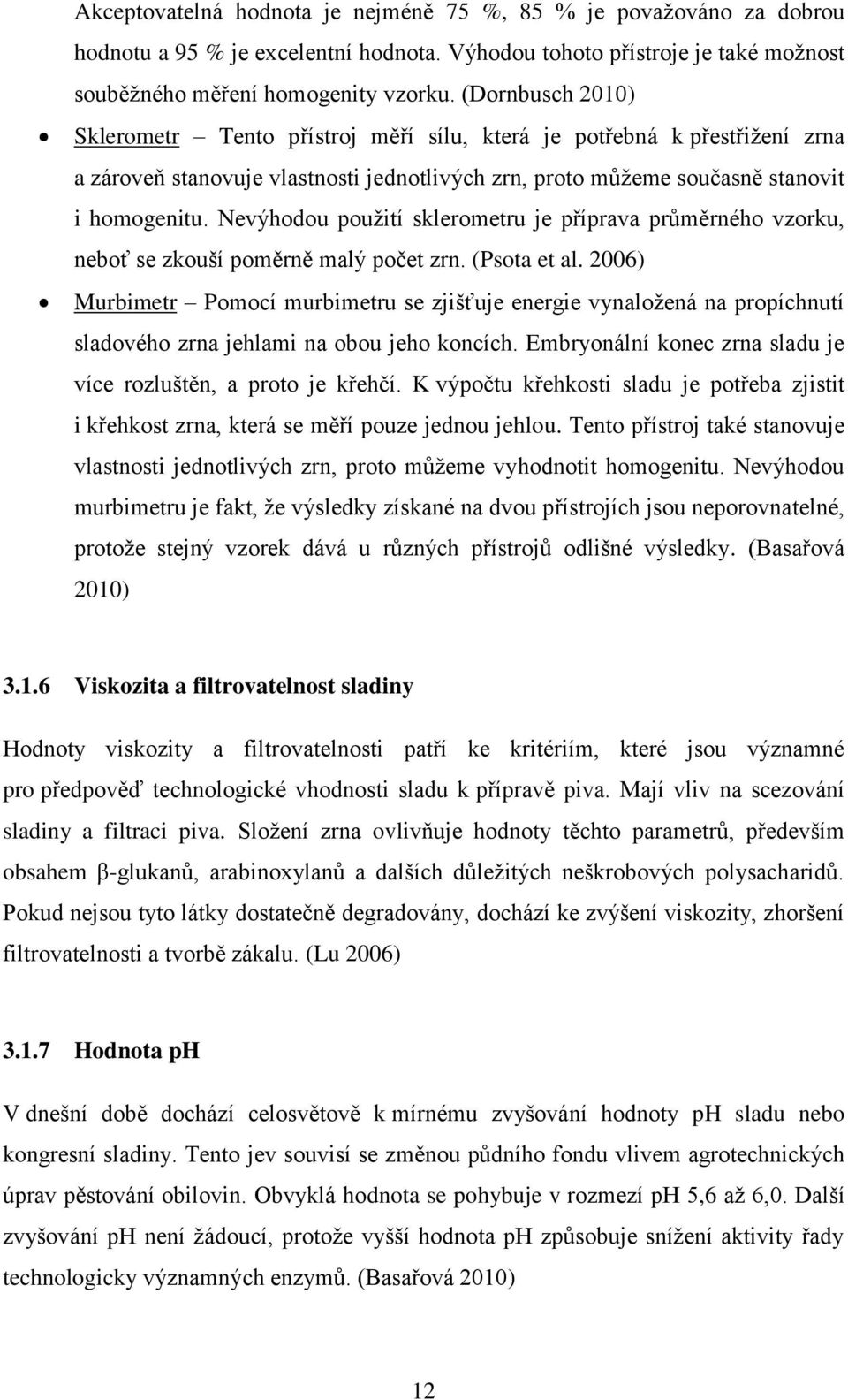 Nevýhodou použití sklerometru je příprava průměrného vzorku, neboť se zkouší poměrně malý počet zrn. (Psota et al.