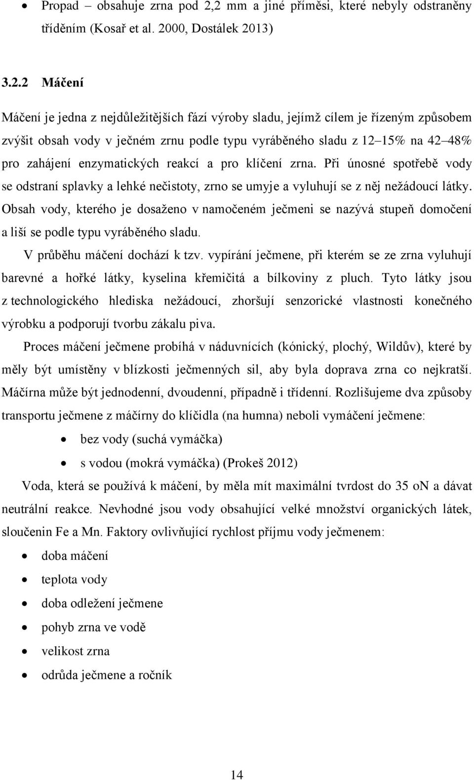 obsah vody v ječném zrnu podle typu vyráběného sladu z 12 15% na 42 48% pro zahájení enzymatických reakcí a pro klíčení zrna.