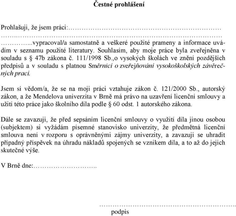 ,o vysokých školách ve znění pozdějších předpisů a v souladu s platnou Směrnicí o zveřejňování vysokoškolských závěrečných prací. Jsem si vědom/a, že se na moji práci vztahuje zákon č. 121/2000 Sb.