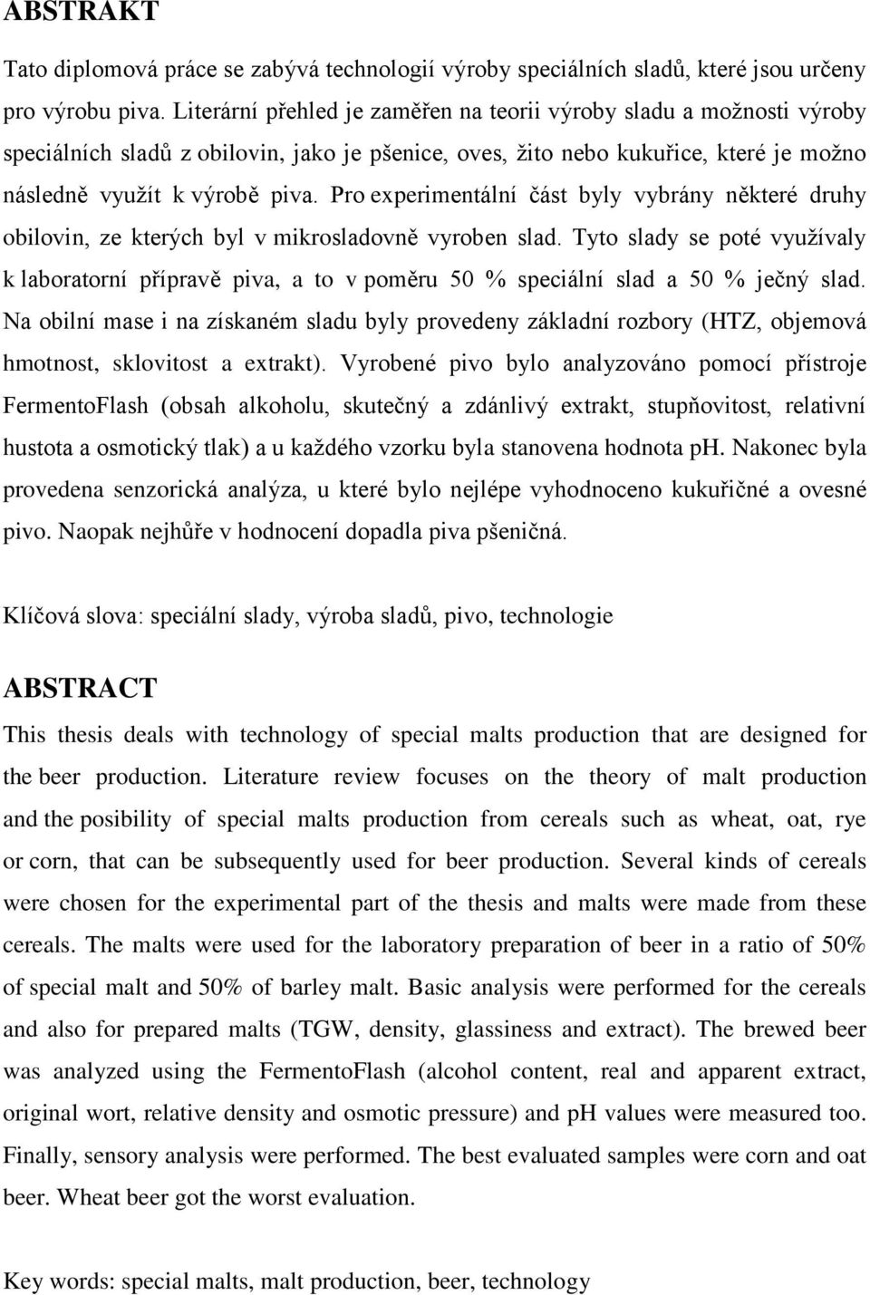 Pro experimentální část byly vybrány některé druhy obilovin, ze kterých byl v mikrosladovně vyroben slad.