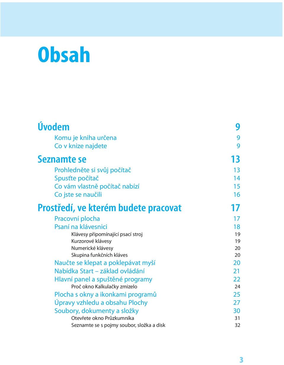 Skupina funkčních kláves 20 Naučte se klepat a poklepávat myší 20 Nabídka Start základ ovládání 21 Hlavní panel a spuštěné programy 22 Proč okno Kalkulačky zmizelo 24