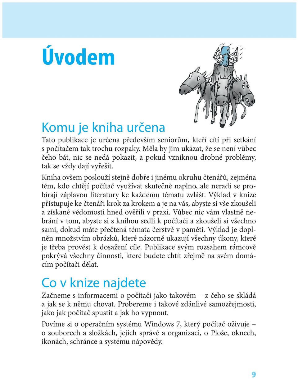 Kniha ovšem poslouží stejně dobře i jinému okruhu čtenářů, zejména těm, kdo chtějí počítač využívat skutečně naplno, ale neradi se probírají záplavou literatury ke každému tématu zvlášť.