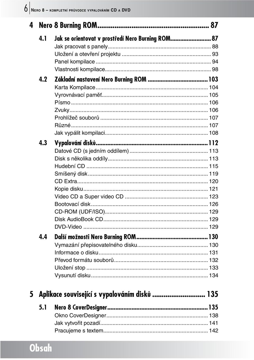 .. 107 Různé... 107 Jak vypálit kompilaci... 108 4.3 Vypalování disků...112 Datové CD (s jedním oddílem)... 113 Disk s několika oddíly... 113 Hudební CD... 115 Smíšený disk... 119 CD Extra.