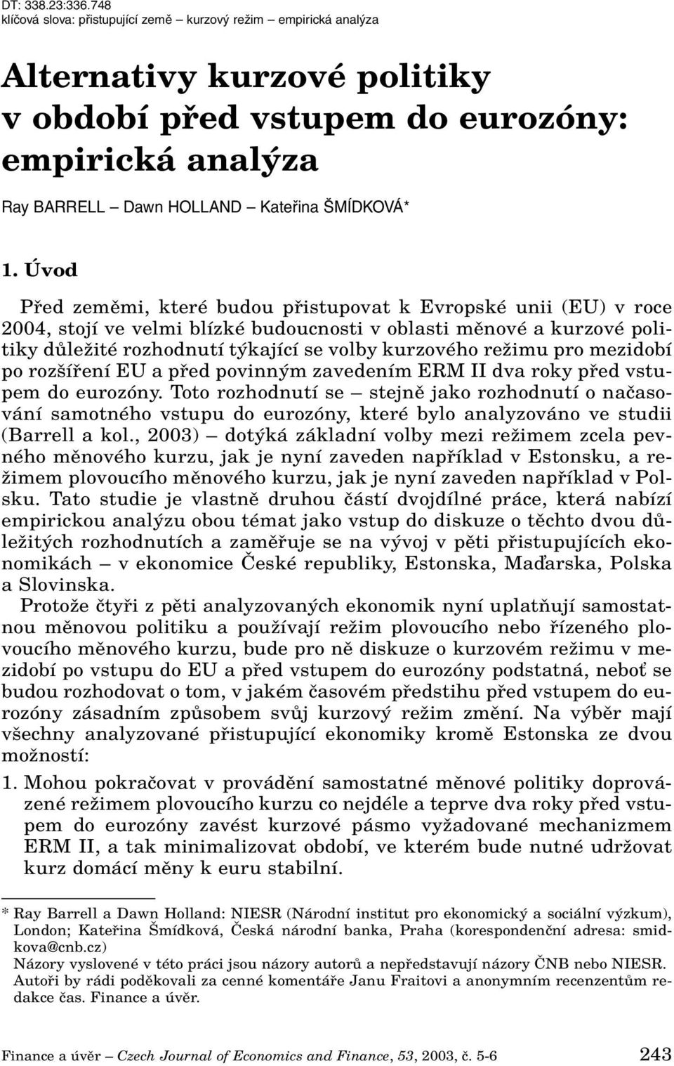 Úvod Pfied zemûmi, které budou pfiistupovat k Evropské unii (EU) v roce 2004, stojí ve velmi blízké budoucnosti v oblasti mûnové a kurzové politiky dûleïité rozhodnutí t kající se volby kurzového