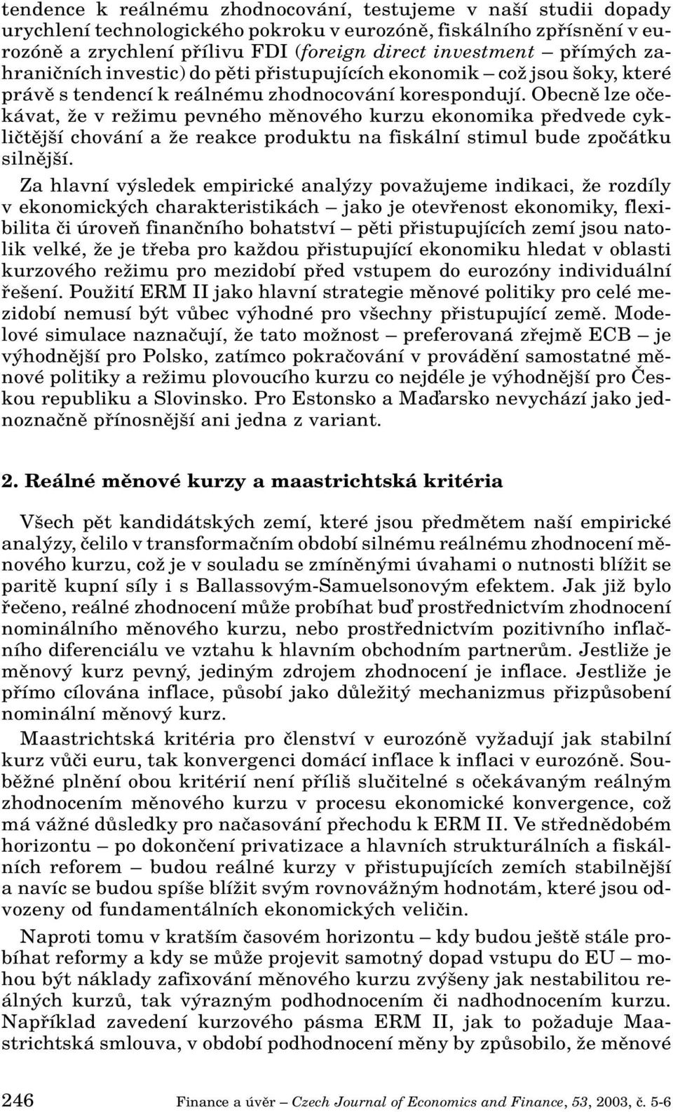 Obecnû lze oãekávat, Ïe v reïimu pevného mûnového kurzu ekonomika pfiedvede cykliãtûj í chování a Ïe reakce produktu na fiskální stimul bude zpoãátku silnûj í.