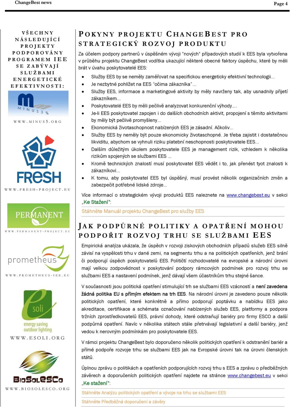 ukazující některé obecné faktory úspěchu, které by měli brát v úvahu poskytovatelé EES: Služby EES by se neměly zaměřovat na specifickou energeticky efektivní technologii.