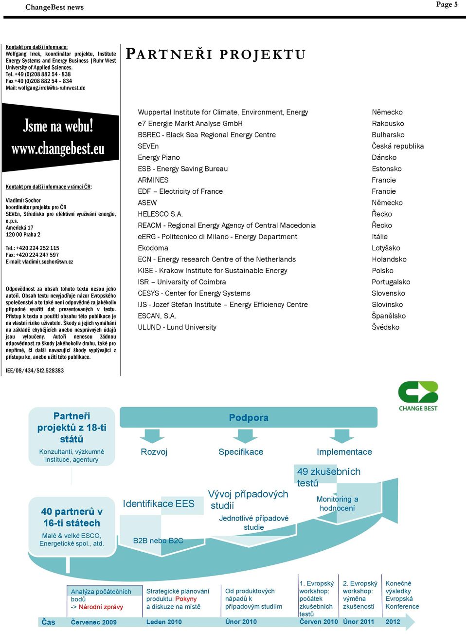 eu Kontakt pro další informace v rámci ČR: Vladimír Sochor koordinátor projektu pro ČR SEVEn, Středisko pro efektivní využívání energie, o.p.s. Americká 17 120 00 Praha 2 Tel.