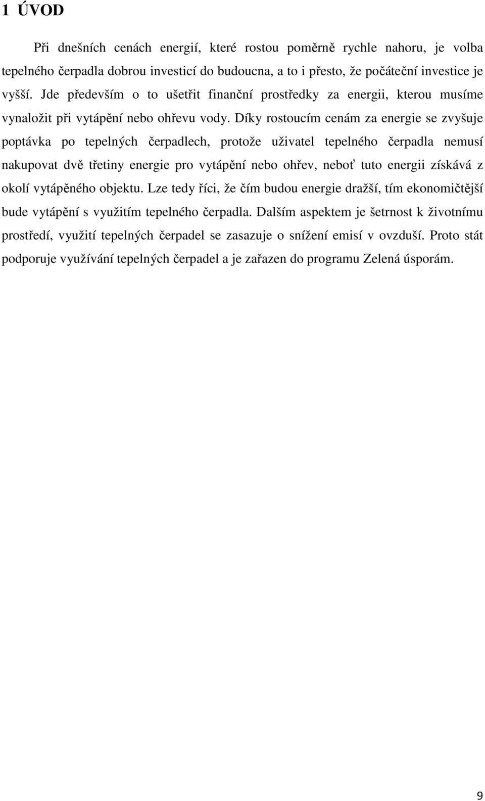 Díky rostoucím cenám za energie se zvyšuje poptávka po tepelných čerpadlech, protože uživatel tepelného čerpadla nemusí nakupovat dvě třetiny energie pro vytápění nebo ohřev, neboť tuto energii