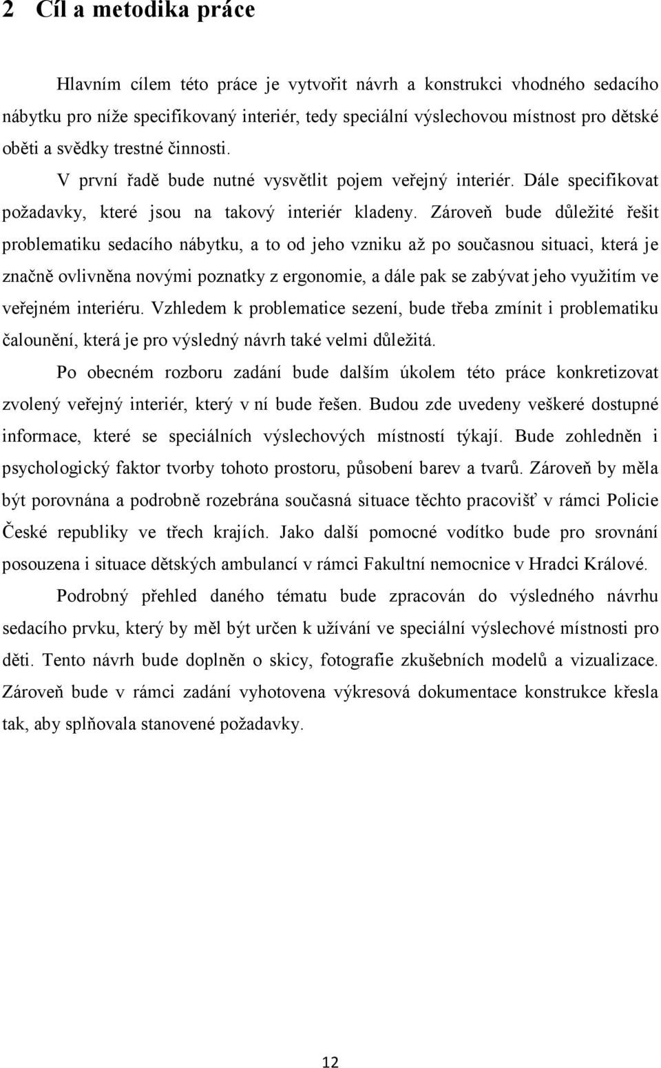 Zároveň bude důležité řešit problematiku sedacího nábytku, a to od jeho vzniku až po současnou situaci, která je značně ovlivněna novými poznatky z ergonomie, a dále pak se zabývat jeho využitím ve