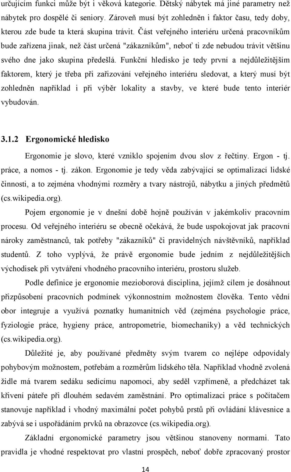 Část veřejného interiéru určená pracovníkům bude zařízena jinak, než část určená "zákazníkům", neboť ti zde nebudou trávit většinu svého dne jako skupina předešlá.