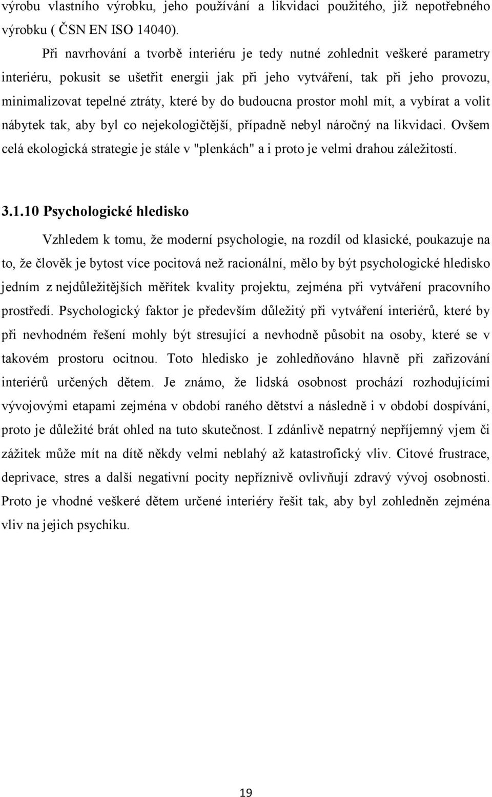 do budoucna prostor mohl mít, a vybírat a volit nábytek tak, aby byl co nejekologičtější, případně nebyl náročný na likvidaci.