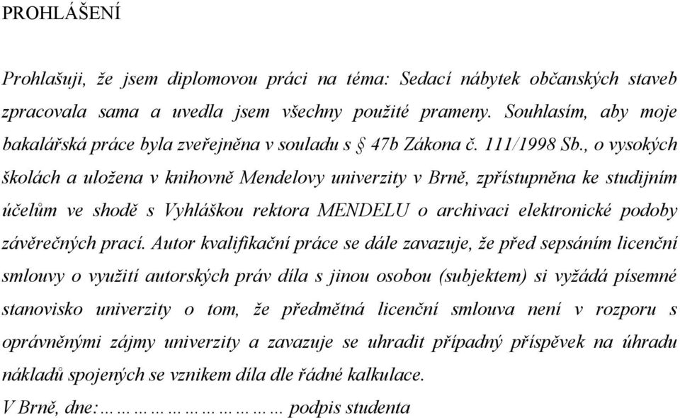 , o vysokých školách a uložena v knihovně Mendelovy univerzity v Brně, zpřístupněna ke studijním účelům ve shodě s Vyhláškou rektora MENDELU o archivaci elektronické podoby závěrečných prací.