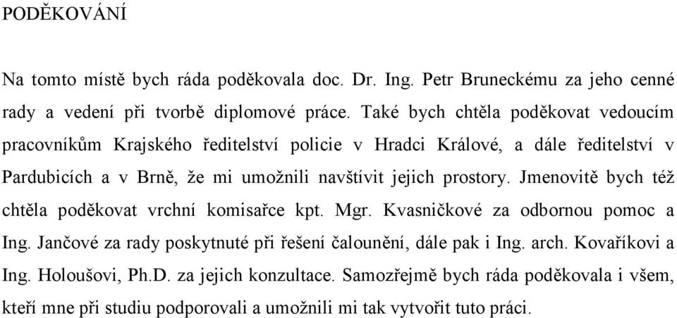 jejich prostory. Jmenovitě bych též chtěla poděkovat vrchní komisařce kpt. Mgr. Kvasničkové za odbornou pomoc a Ing.