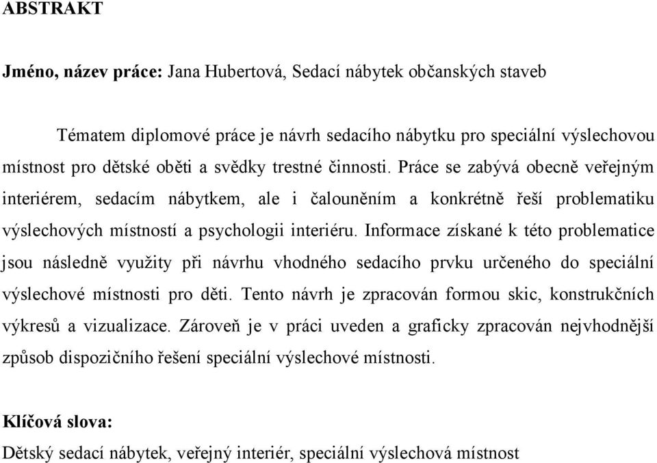 Informace získané k této problematice jsou následně využity při návrhu vhodného sedacího prvku určeného do speciální výslechové místnosti pro děti.