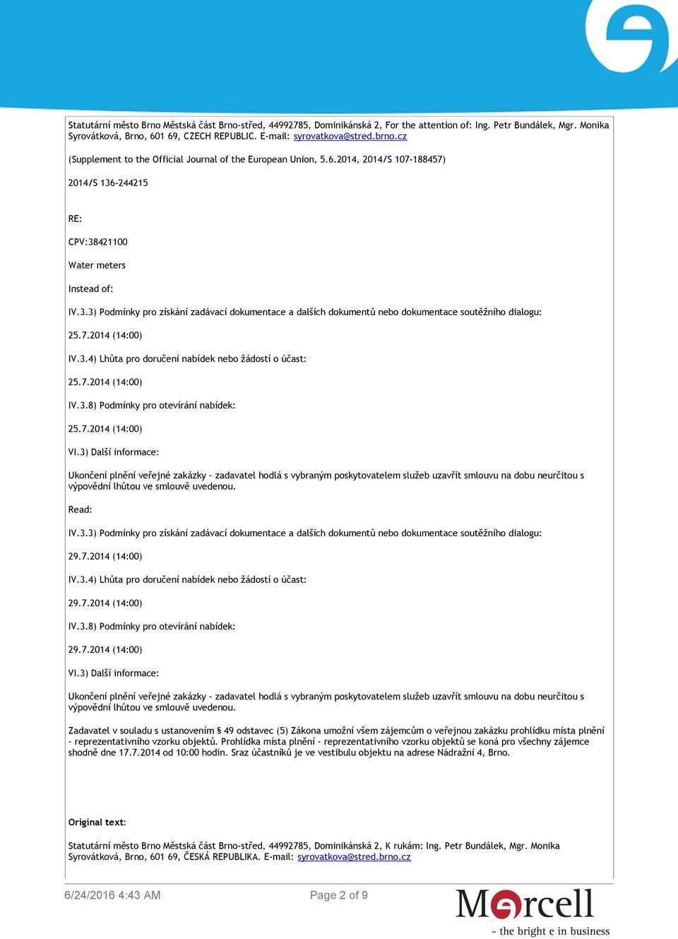 -244215 RE: CPV:38421100 Water meters Instead of: IV.3.3) Podmínky pro získání zadávací dokumentace a dalších dokumentů nebo dokumentace soutěžního dialogu: IV.3.4) Lhůta pro doručení nabídek nebo žádostí o účast: IV.