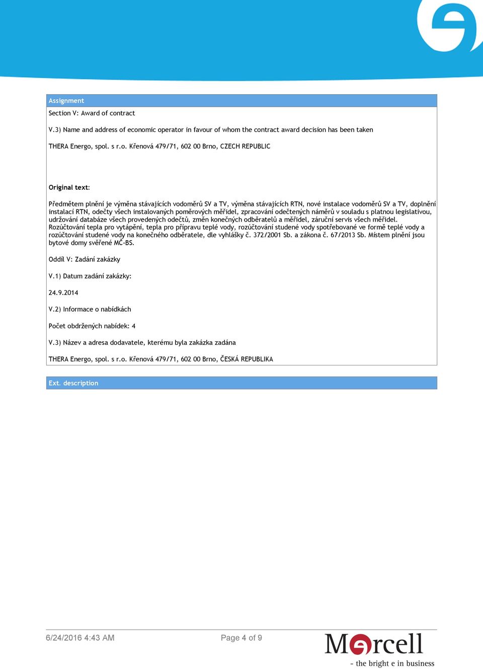 contract V.3) Name and address of economic operator in favour of whom the contract award decision has been taken THERA Energo, spol. s r.o. Křenová 479/71, 602 00 Brno, CZECH REPUBLIC Original text: