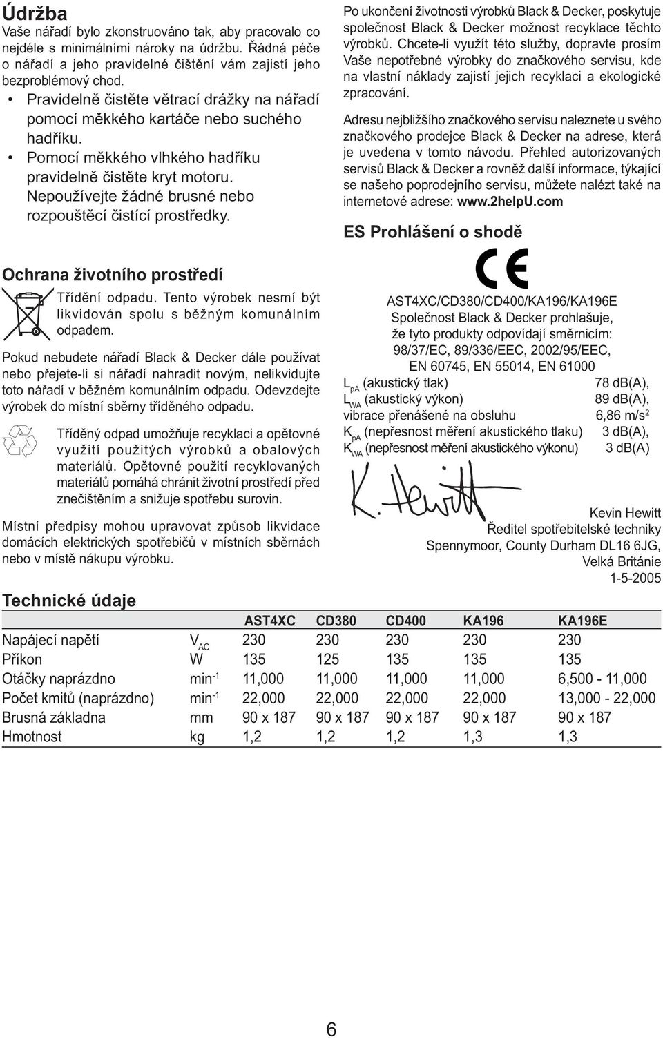 Nepoužívejte žádné brusné nebo rozpouštěcí čistící prostředky. Po ukončení životnosti výrobků Black & Decker, poskytuje společnost Black & Decker možnost recyklace těchto výrobků.