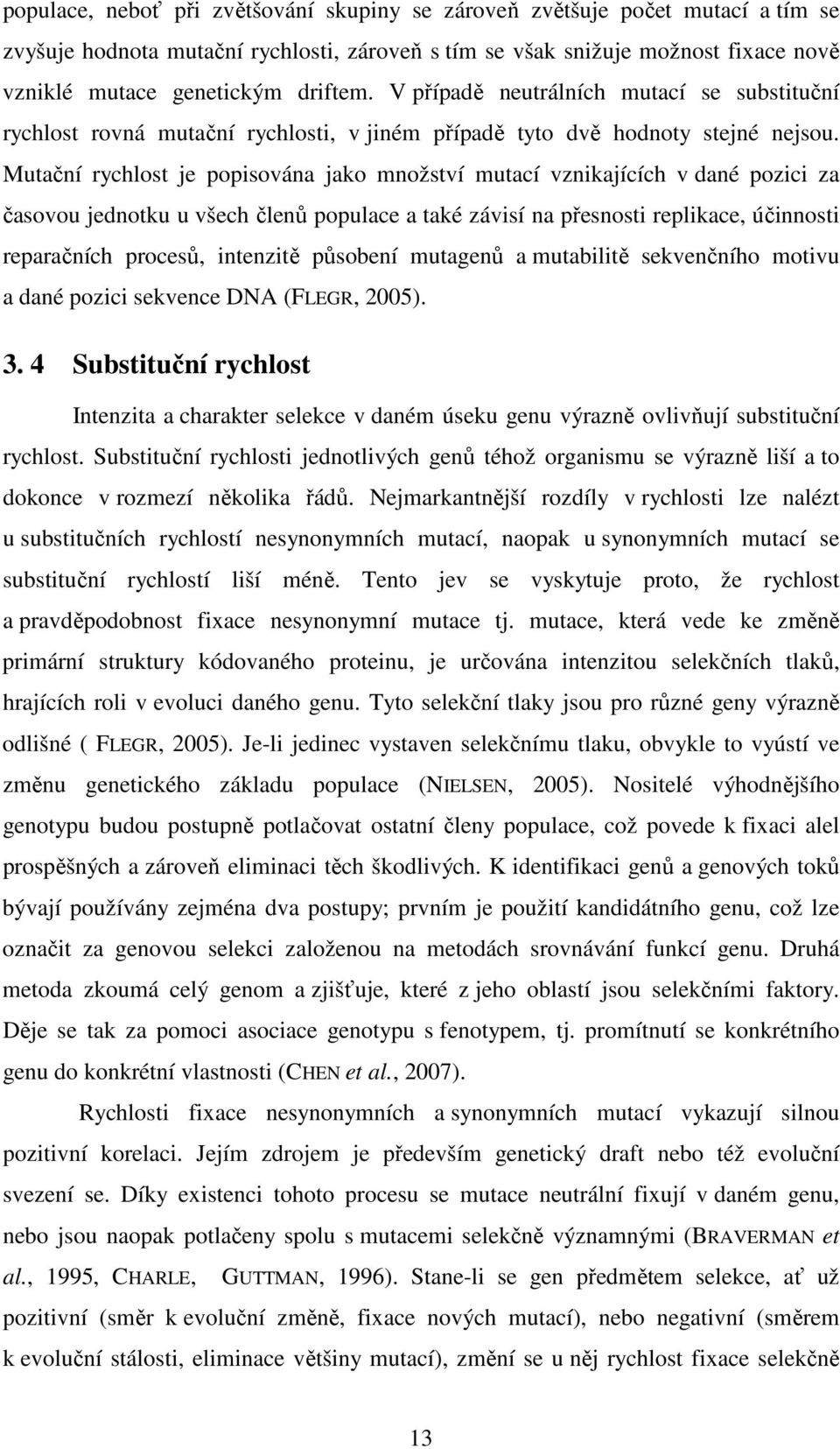 Mutační rychlost je popisována jako množství mutací vznikajících v dané pozici za časovou jednotku u všech členů populace a také závisí na přesnosti replikace, účinnosti reparačních procesů,