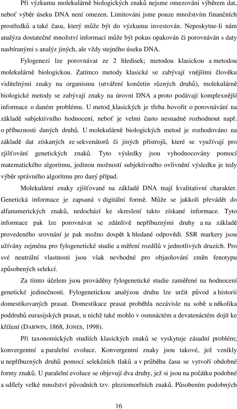 Neposkytne-li nám analýza dostatečné množství informací může být pokus opakován či porovnáván s daty nasbíranými s analýz jiných, ale vždy stejného úseku DNA.