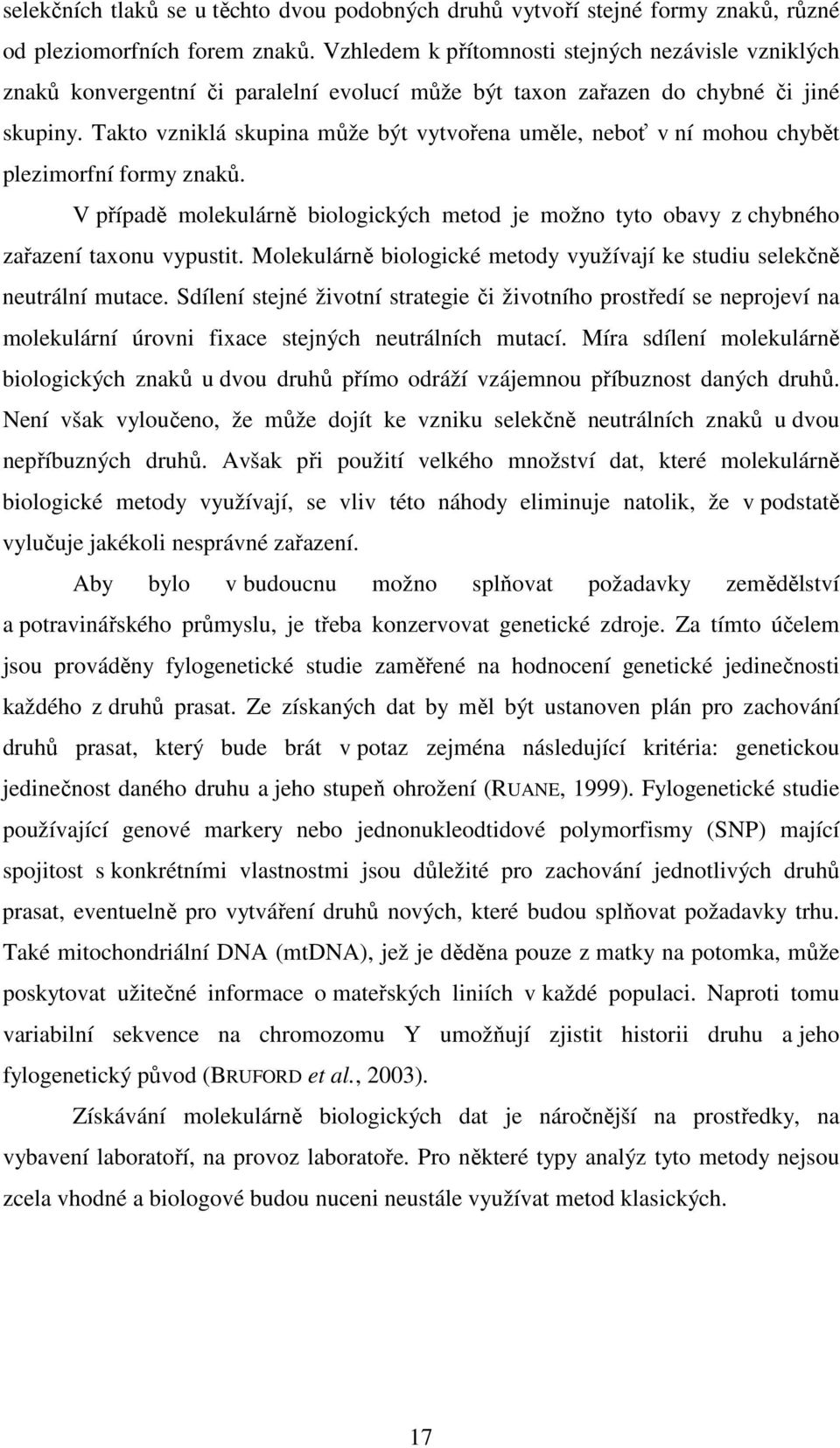 Takto vzniklá skupina může být vytvořena uměle, neboť v ní mohou chybět plezimorfní formy znaků. V případě molekulárně biologických metod je možno tyto obavy z chybného zařazení taxonu vypustit.